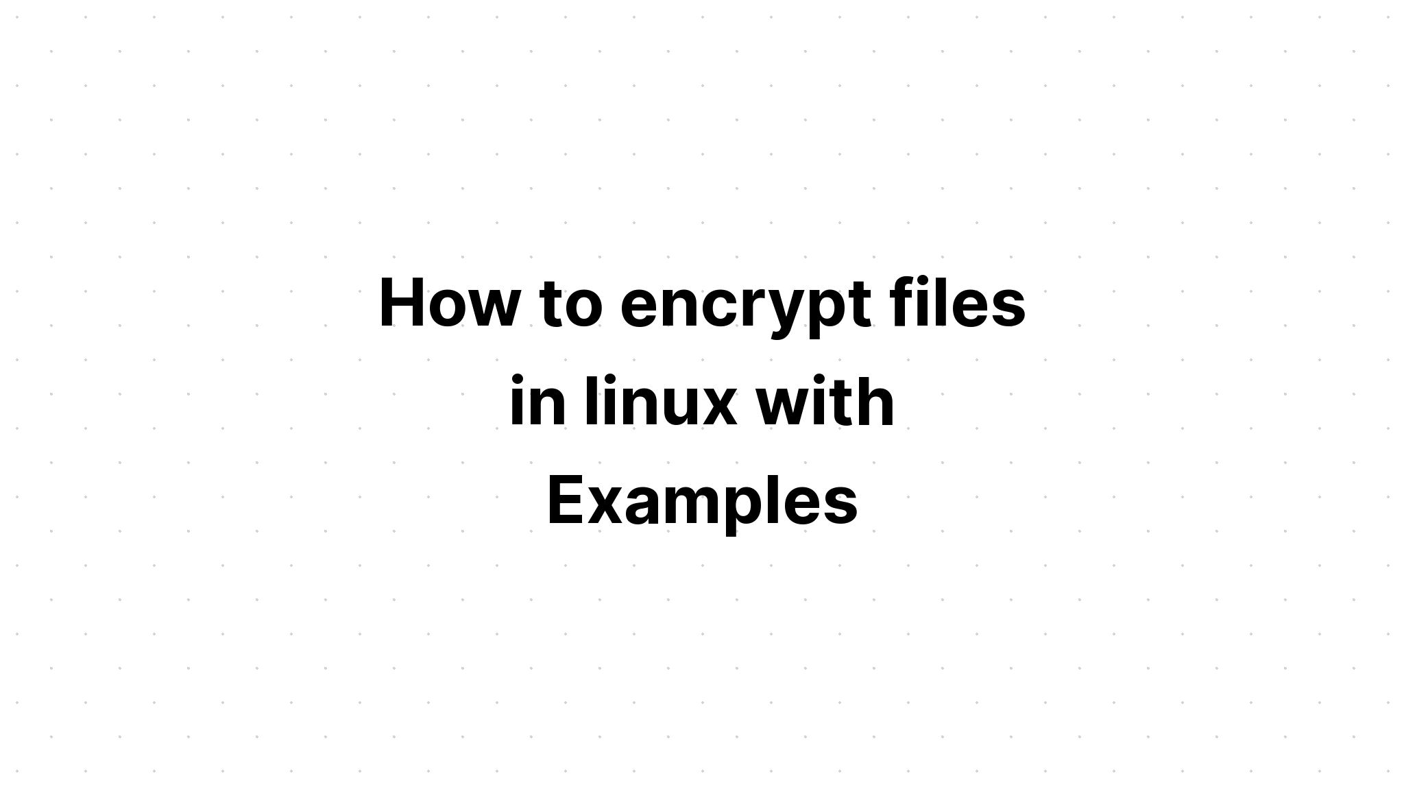 Cách mã hóa tệp trong linux bằng Ví dụ